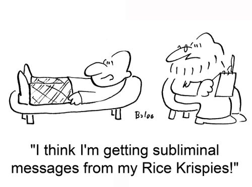 'I think I'm getting subliminal messages from my Rice Krispies!'