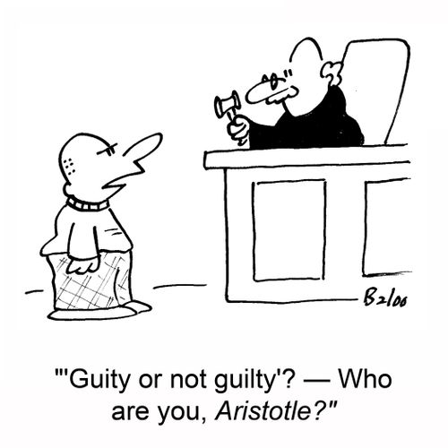''Guilty or not guilty'? -- Who are you, Aristotle?'
