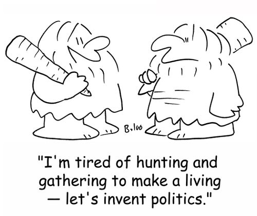 'I'm tired of hunting and gathering to make a living -- let's invent politics!'