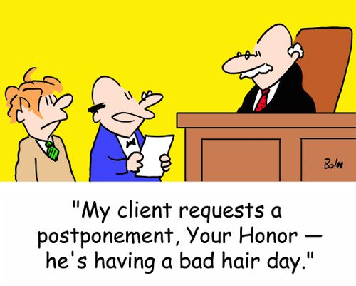 'My client requests a postponement, Your Honor -- he's having a bad hair day.'