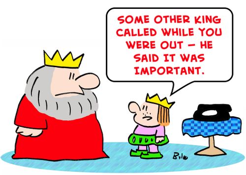 'Some other king called while you were out -- he said it was important.'