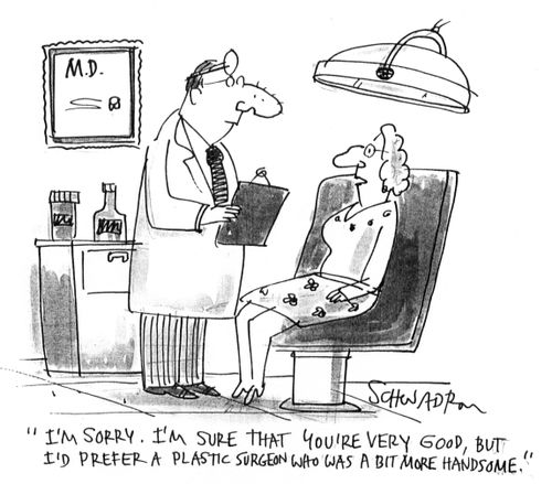 'I'm sorry. I'm sure that you're very good, but I'd prefer a plastic surgeon who was a bit more handsome.'