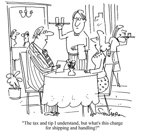 'The tax and tip I understand, but what's this charge for shipping and handling?'