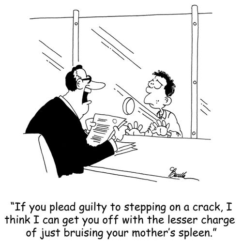 'If you plead guilty to stepping on a crack, I think I can get you off with the lesser charge of just bruising your mother's spleen.'