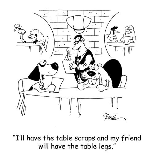 'I'll have the table scraps and my friend will have the table legs.'