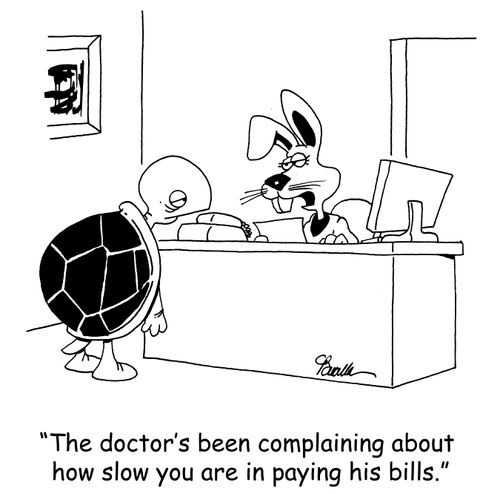 'The doctor's been complaining about how slow you are in paying his bills.'