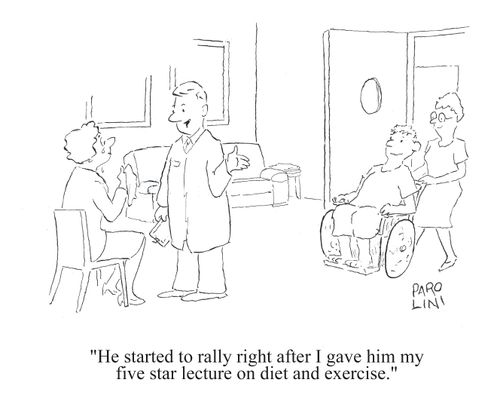 'He started to rally right after I gave him my five star lecture on diet and exercise.'