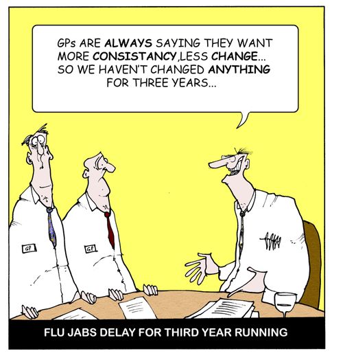 FLu jabs delayed for third year running...'GP's are always saying they want more consistency, less change...So we haven't changed ANYTHING for three years!'