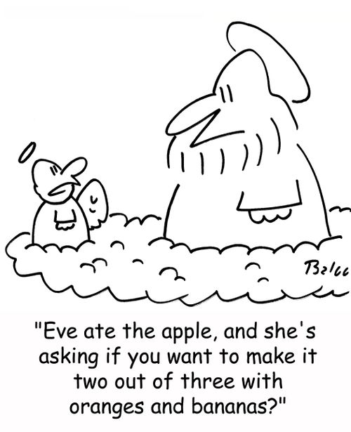 'Eve ate the apple, and she's asking if you want to make it two out of three with oranges and bananas?'