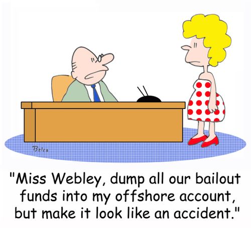 'Miss Webley, dump all our bailout funds into my offshore account, but make it look like an accident.'