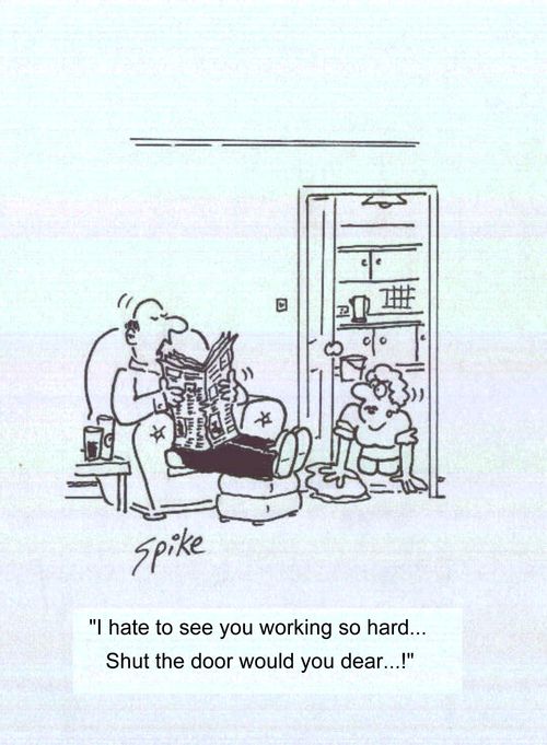 'I hate to see you working so hard...Shut the door would you dear...!'