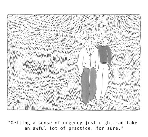 'Getting a sense of urgency just right can take an awful lot of practice, for sure.'