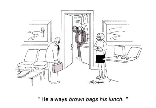 'He always brown bags his lunch.'