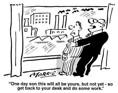 "One day son this will all be yours, but not yet - so get back to your desk and do some work."