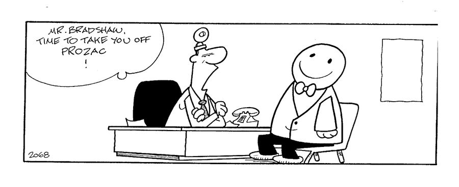 "Time to take you off Prozac!"