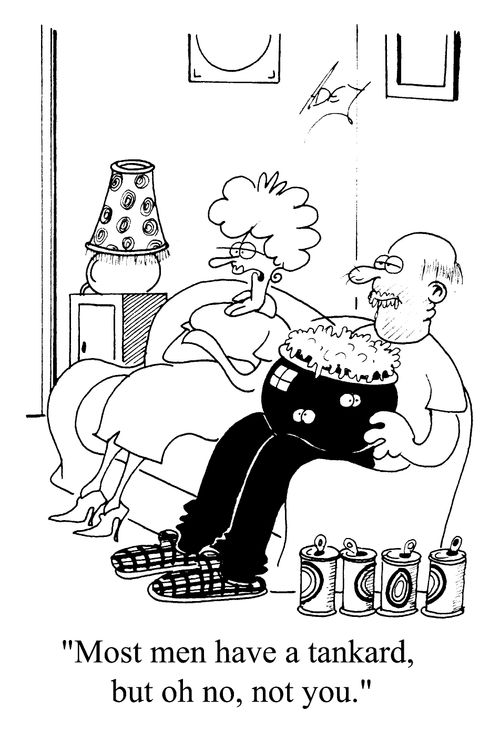 "Most men have a tankard, but oh no, not you."