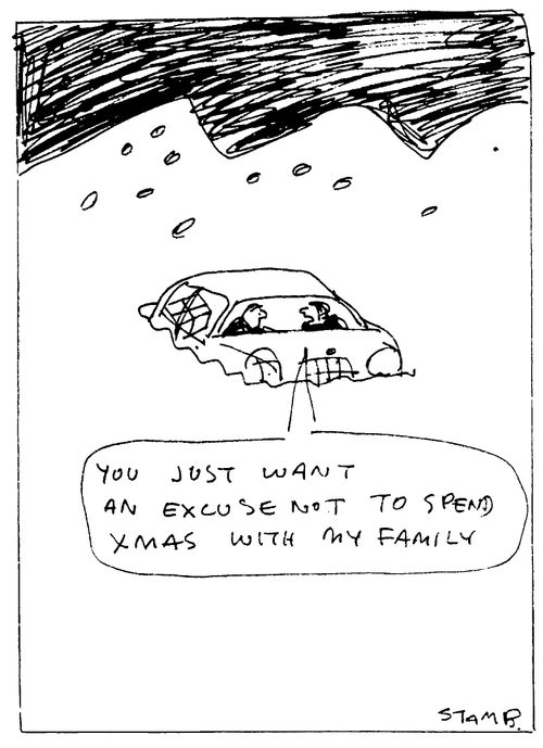 "You just want an excuse not to spend Xmas with my family."
