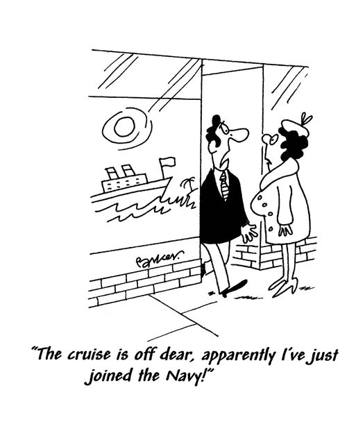 "The cruise is off dear, apparently I've just joined the Navy!"