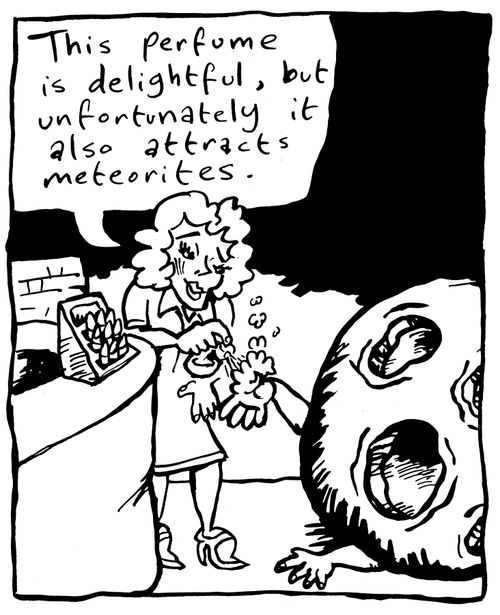 'This perfume is delightful, but unfortunately it also attracts meteorites.'