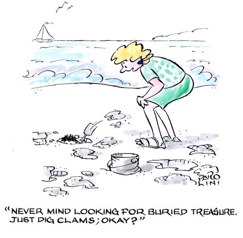 'Never mind looking for buried treasure. Just dig clams; okay?'