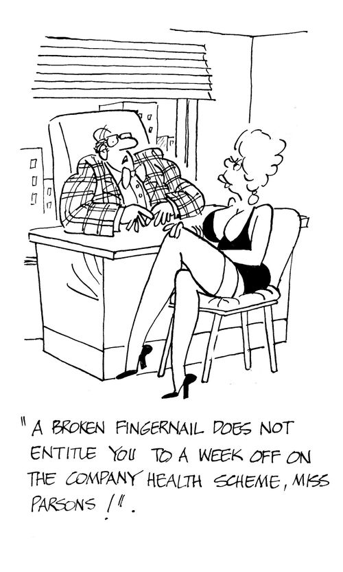 "A broken fingernail does not entitle you to a week off on the company health scheme, Miss Parsons!"
