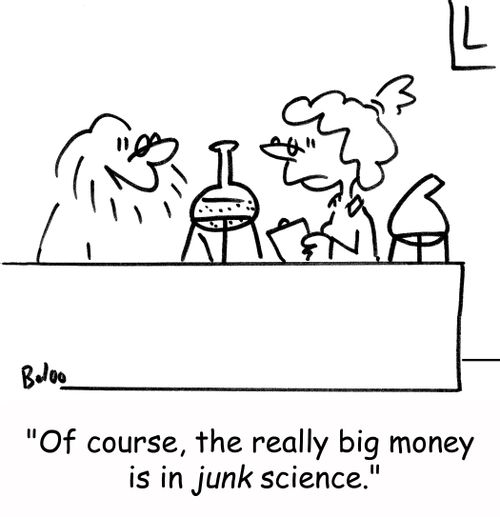 'Of course, the really big money is in junk science.'