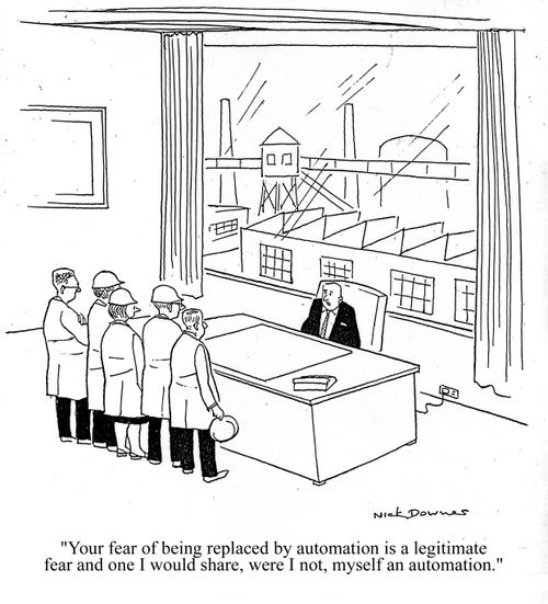 'Your fear of being replaced by automation is a legitimate fear and one I would share, were I not, myself an automation.'