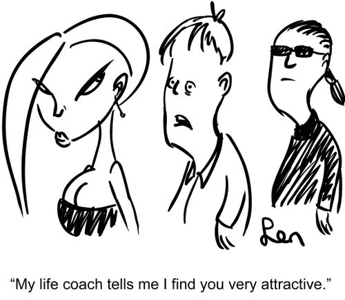 'My life coach tells me I find you very attractive.'