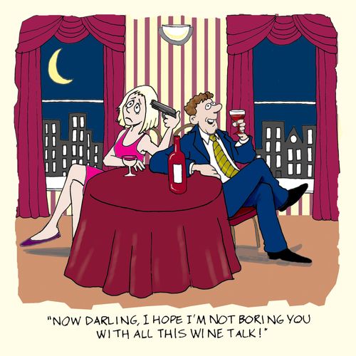 'Now darling, I hope I'm not boring you with all this wine talk!'