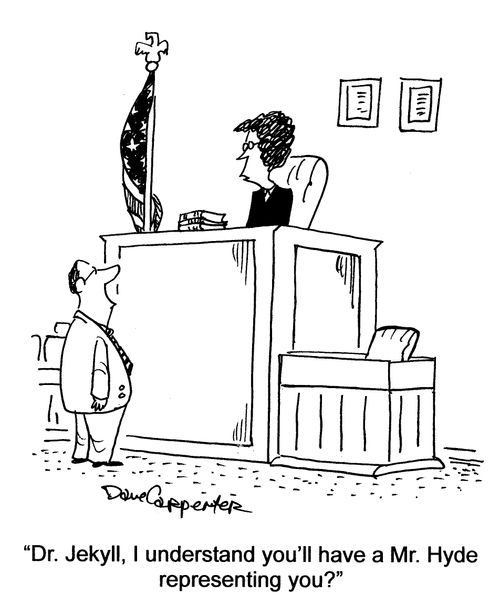 'Dr. Jekyll, I understand you'll have a Mr. Hyde representing you?'