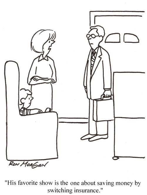 'His favorite show is the one about saving money by switching insurance.'