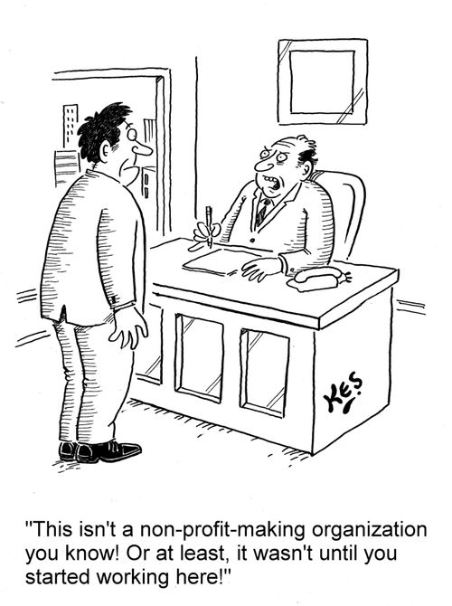 'This isn't a non-profit-making organization you know! Or at least, it wasn't until you started working here!'