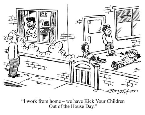'I work from home - we have Kick Your Children Out of the House Day.'