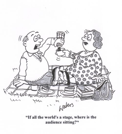 'If all the world's a stage, where is the audience sitting?'