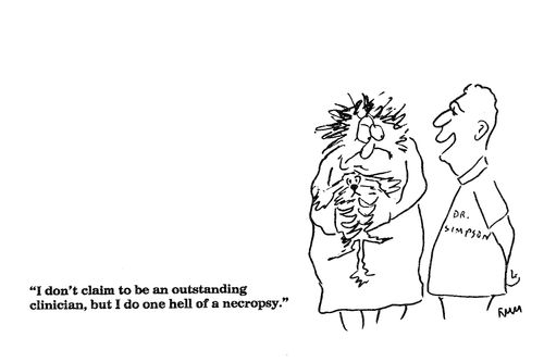 'I don't claim to be an outstanding clinician, but I do one hell of a necropsy.'