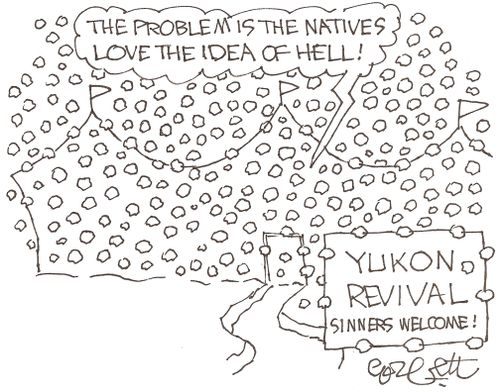 Yukon Revival...sinners welcome: 'The problem is the natives love the idea of hell
