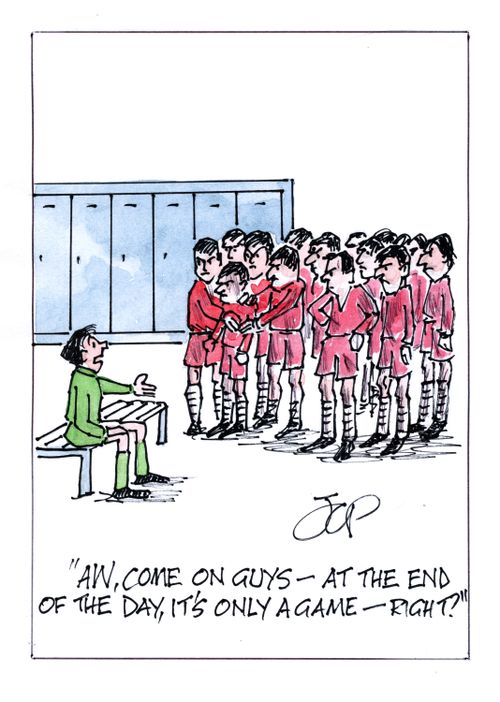 'Aw, come on guys - at the end of the day, it's only a game - right?'