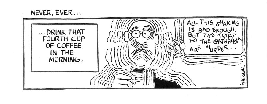 'Never, Ever...drink that fourth cup of coffee in the morning.'