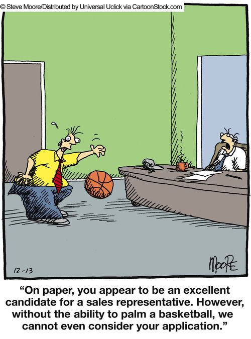 'On paper, you appear to be an excellent candidate for a sales representative. However, without the ability to palm a basketball...'