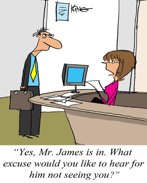 'Yes, Mr. James is in. What excuse would you like to hear for him not seeing you?'