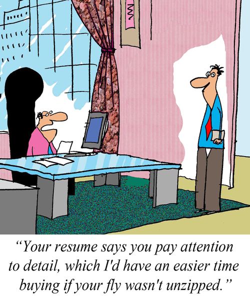 'Your resume says you pay attention to detail, which I would find easier to buy if your fly wasn't unzipped.'