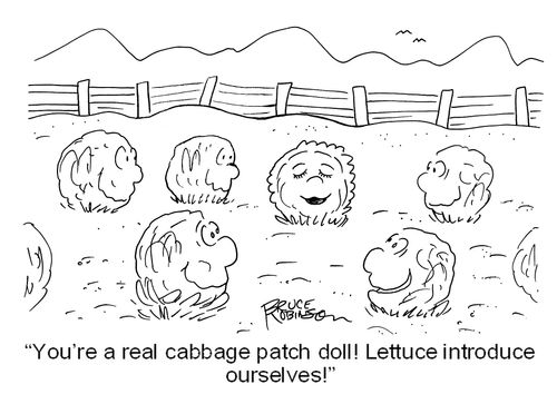 'You're a real cabbage patch doll! Lettuce introduce ourselves!'