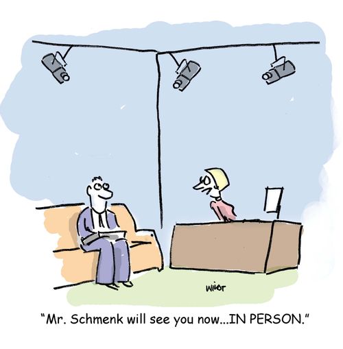 'Mr. Schmenk will see you now...IN PERSON.'