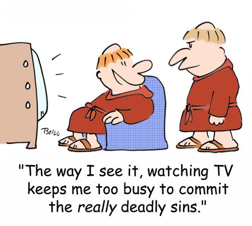'The way I see it, watching TV keeps me too busy to commit the REALLY deadly sins.'