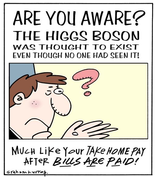 Are you aware? The Higgs Boson was thought to exist even through no one had seen it!