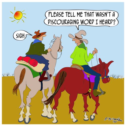 'Please tell me that wasn't a discouraging word I heard?'