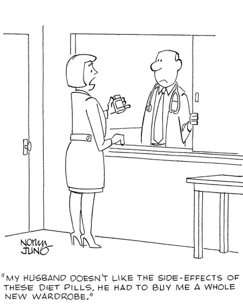 'My husband doesn't like the side-effects of these diet pills. He had to buy me a whole new wardrobe.' 