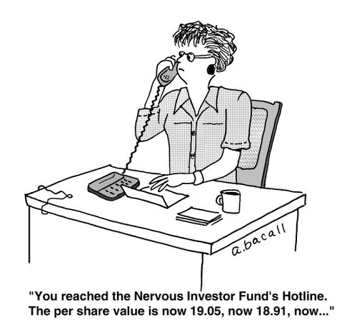 'You reached the Nervous Investor Fund's Hotline. The per share value is now 19.05, now 18.91, now...'