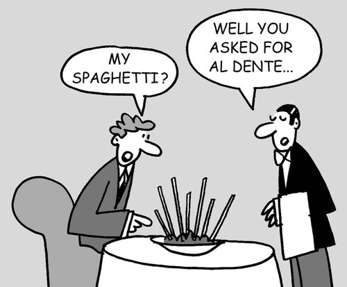 'Well you asked for Al dente.'