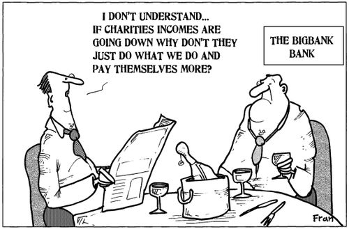 'I don't understand...if charities incomes are going down why don't they just do what we do and pay themselves more?'